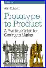 Prototype to Product: A Practical Guide for Getting to Market